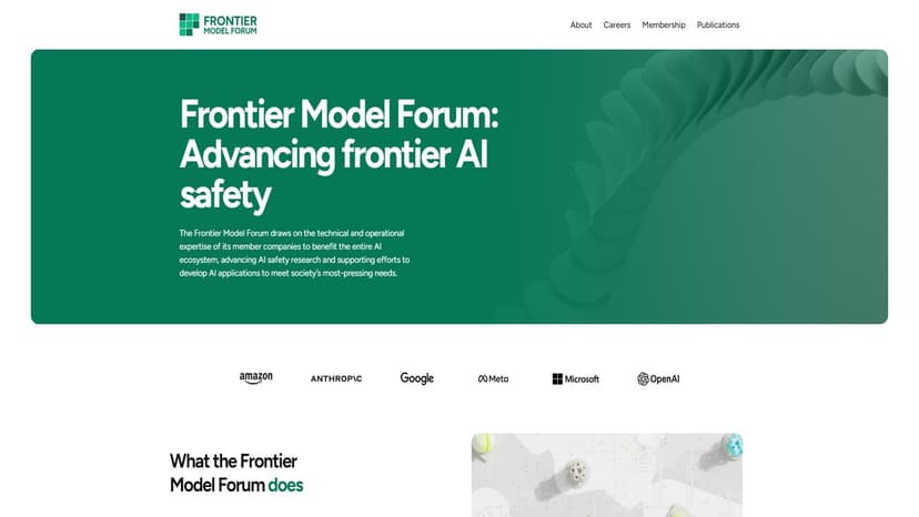 Frontier Model Forum - Frontier Model Forum是一个由Anthropic、Google、Microsoft和OpenAI等行业领导者组成的组织，旨在确保前沿人工智能模型的安全和可靠性。